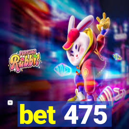 bet 475